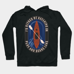 Id Rather Be Kayaking On Pork And Beans Lake in Wisconsin Hoodie